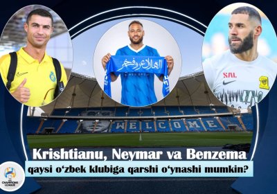 Krishtianu, Neymar va Benzema qaysi o‘zbek klubiga qarshi o‘ynashi mumkin? фото