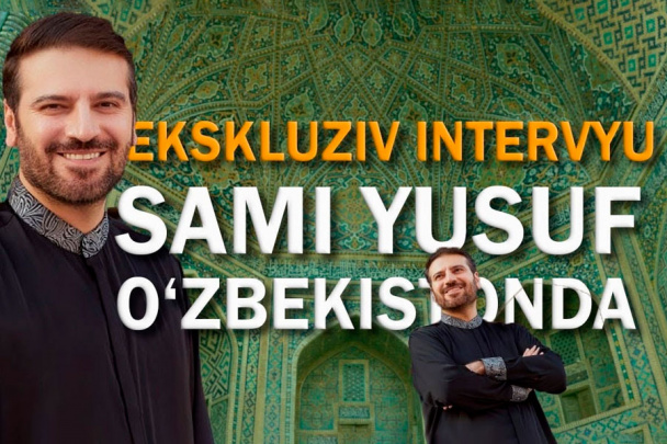 Sami Yusuf: «Samarqandda o‘zimni uydagidek his qilaman»