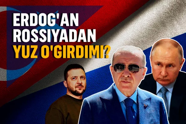 Erdo‘g‘an Rossiyadan yuz o‘girdimi?